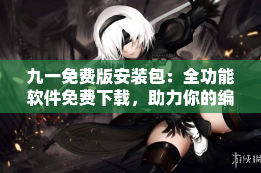 九一免费版安装包：全功能软件免费下载，助力你的编程之路！
