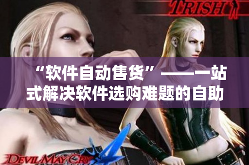“软件自动售货”——一站式解决软件选购难题的自助售货店