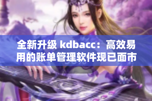 全新升级 kdbacc：高效易用的账单管理软件现已面市