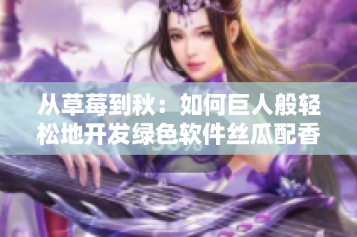 从草莓到秋：如何巨人般轻松地开发绿色软件丝瓜配香蕉