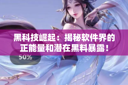 黑科技崛起：揭秘软件界的正能量和潜在黑料暴露！