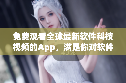 免费观看全球最新软件科技视频的App，满足你对软件世界的好奇心！