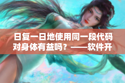 日复一日地使用同一段代码对身体有益吗？——软件开发者应注意的健康问题