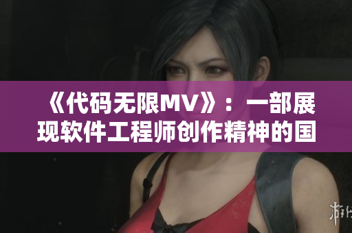 《代码无限MV》：一部展现软件工程师创作精神的国产剧