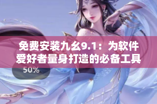 免费安装九幺9.1：为软件爱好者量身打造的必备工具
