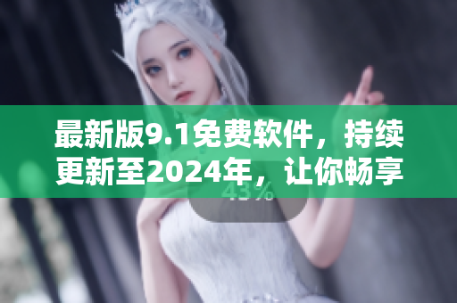 最新版9.1免费软件，持续更新至2024年，让你畅享无限编程乐趣！