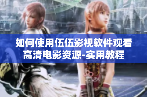 如何使用伍伍影视软件观看高清电影资源-实用教程