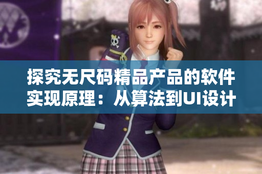 探究无尺码精品产品的软件实现原理:从算法到UI设计的细节分析 探究无尺码精品产品的软件实现原理:从算法到UI设计的细节分析