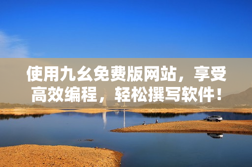 使用九幺免费版网站，享受高效编程，轻松撰写软件！