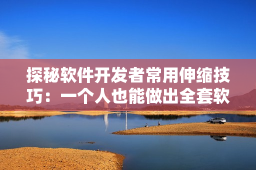 探秘软件开发者常用伸缩技巧：一个人也能做出全套软件！