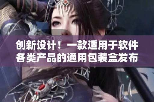 创新设计！一款适用于软件各类产品的通用包装盒发布！