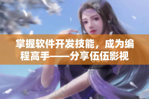 掌握软件开发技能，成为编程高手——分享伍伍影视
