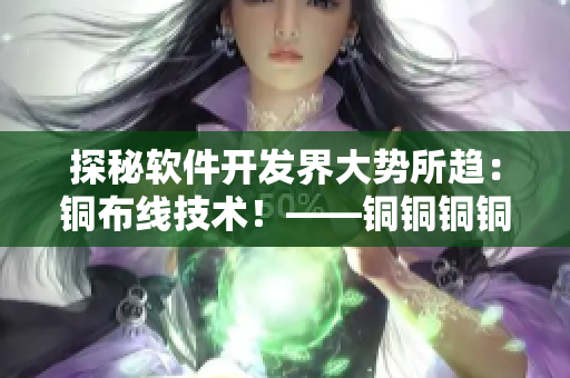 探秘软件开发界大势所趋：铜布线技术！——铜铜铜铜好大