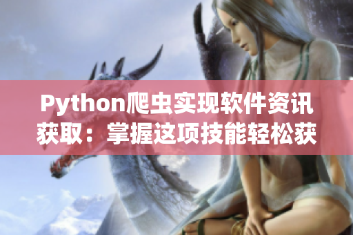 Python爬虫实现软件资讯获取：掌握这项技能轻松获取最新技术动态