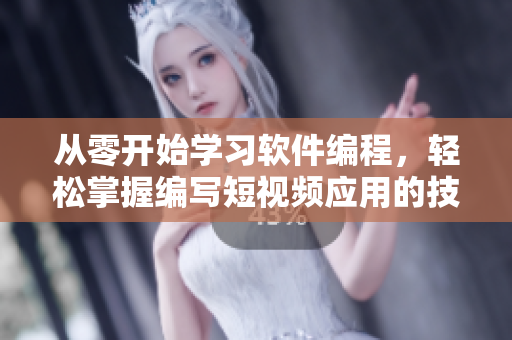 从零开始学习软件编程，轻松掌握编写短视频应用的技能！