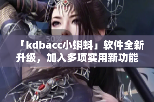 「kdbacc小蝌蚪」软件全新升级，加入多项实用新功能