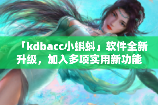 「kdbacc小蝌蚪」软件全新升级，加入多项实用新功能