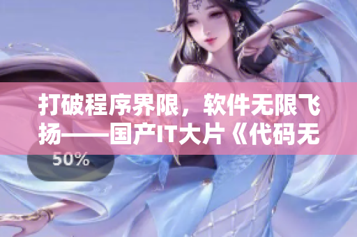 打破程序界限，软件无限飞扬——国产IT大片《代码无尽》主题曲MV首发