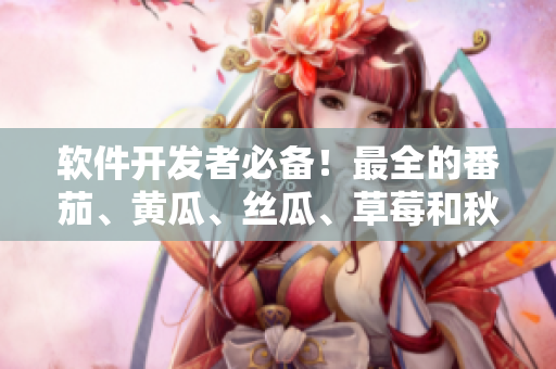 软件开发者必备！最全的番茄、黄瓜、丝瓜、草莓和秋葵软件库合集