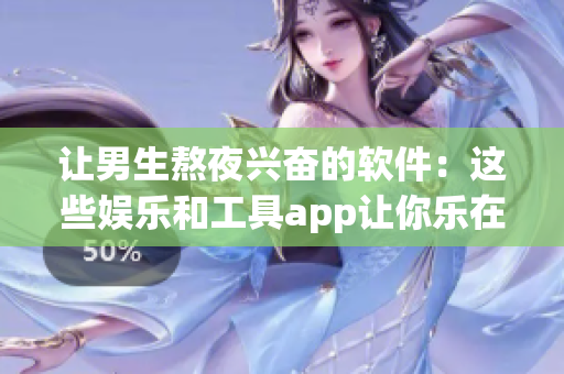 让男生熬夜兴奋的软件：这些娱乐和工具app让你乐在夜里！