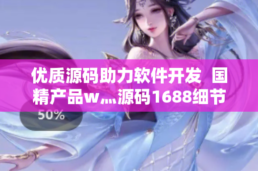优质源码助力软件开发  国精产品w灬源码1688细节揭秘