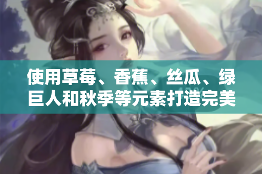 使用草莓、香蕉、丝瓜、绿巨人和秋季等元素打造完美的软件开发流程