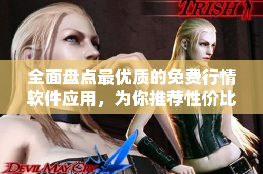 全面盘点最优质的免费行情软件应用，为你推荐性价比最高的下载平台！
