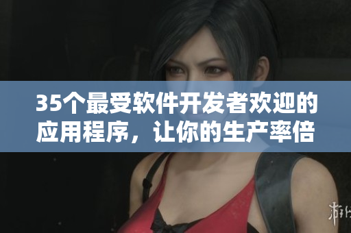 35个最受软件开发者欢迎的应用程序,让你的生产率倍增 35个最受软件开发者欢迎的应用程序,让你的生产率倍增