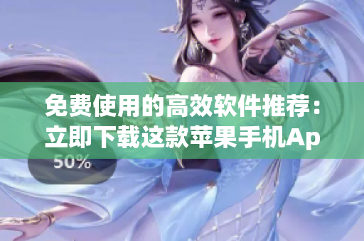 免费使用的高效软件推荐：立即下载这款苹果手机App！