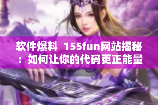 软件爆料  155fun网站揭秘：如何让你的代码更正能量