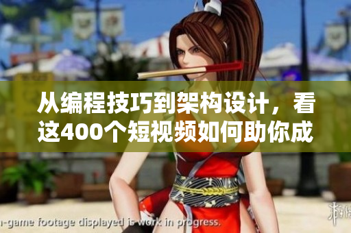 从编程技巧到架构设计，看这400个短视频如何助你成为顶尖软件工程师！