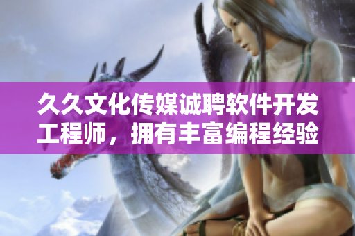 久久文化传媒诚聘软件开发工程师，拥有丰富编程经验者优先