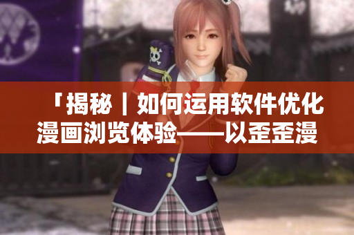 「揭秘｜如何运用软件优化漫画浏览体验——以歪歪漫画为例」
