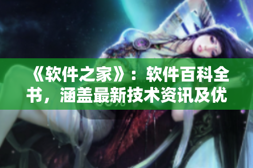 《软件之家》：软件百科全书，涵盖最新技术资讯及优质软件资源！