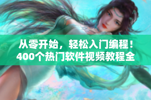 从零开始，轻松入门编程！400个热门软件视频教程全收录！