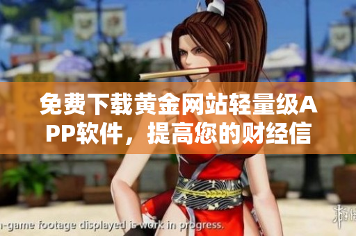 免费下载黄金网站轻量级APP软件，提高您的财经信息获取效率