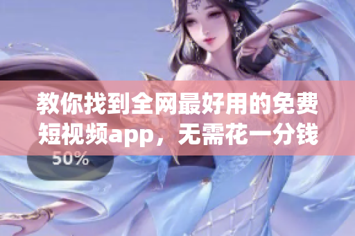 教你找到全网最好用的免费短视频app，无需花一分钱，安装简单！