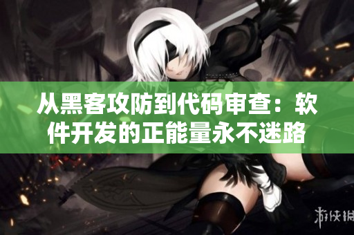 从黑客攻防到代码审查：软件开发的正能量永不迷路