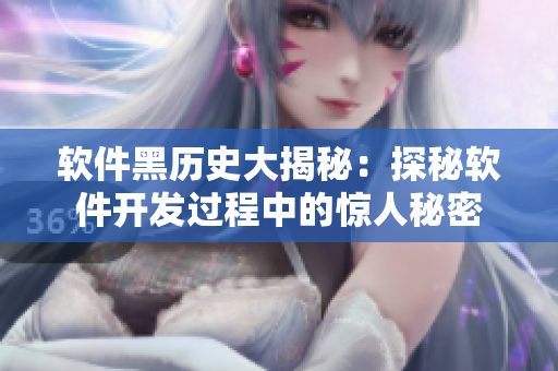 软件黑历史大揭秘：探秘软件开发过程中的惊人秘密
