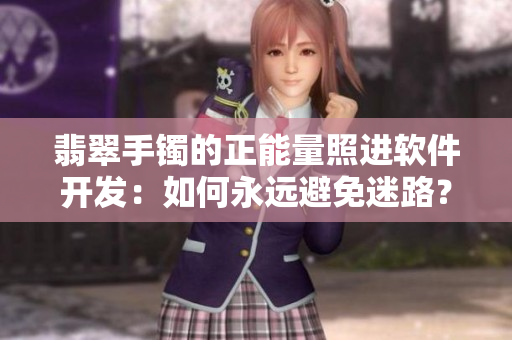 翡翠手镯的正能量照进软件开发：如何永远避免迷路？