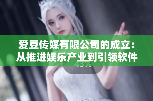 爱豆传媒有限公司的成立：从推进娱乐产业到引领软件创新的新征程