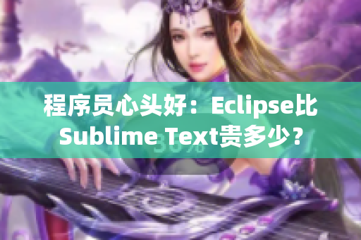 程序员心头好：Eclipse比Sublime Text贵多少？
