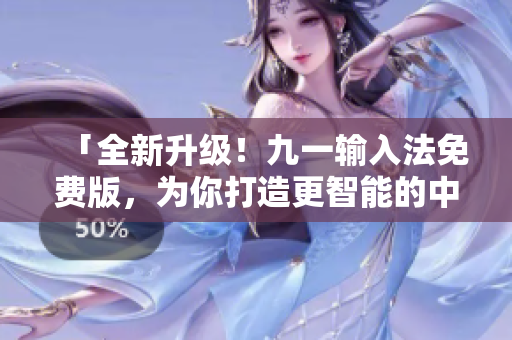 「全新升级！九一输入法免费版，为你打造更智能的中文输入体验」