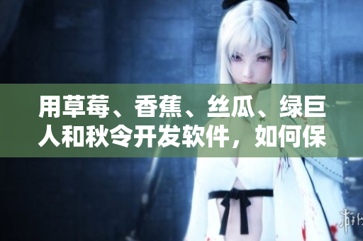 用草莓、香蕉、丝瓜、绿巨人和秋令开发软件，如何保证代码质量？
