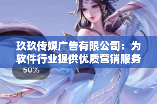 玖玖传媒广告有限公司：为软件行业提供优质营销服务的专业公司