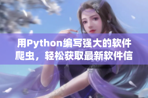 用Python编写强大的软件爬虫，轻松获取最新软件信息