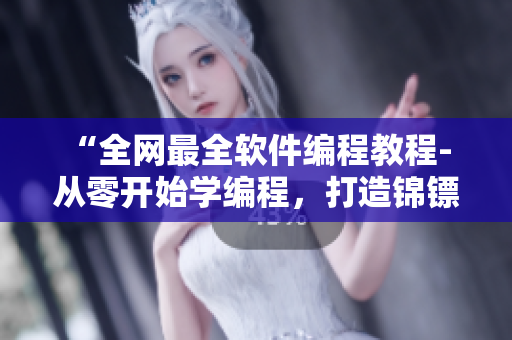 “全网最全软件编程教程- 从零开始学编程，打造锦镖人级软件编程技能”