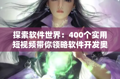 探索软件世界：400个实用短视频带你领略软件开发奥秘