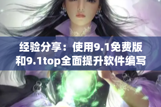 经验分享：使用9.1免费版和9.1top全面提升软件编写技巧
