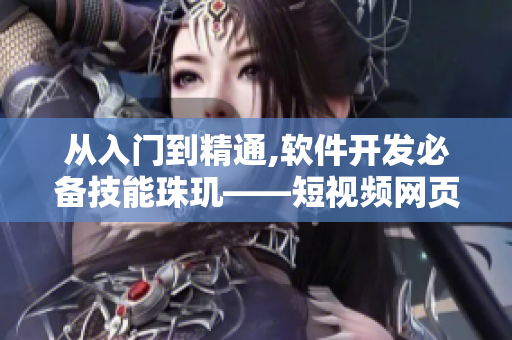 从入门到精通,软件开发必备技能珠玑——短视频网页资源推荐